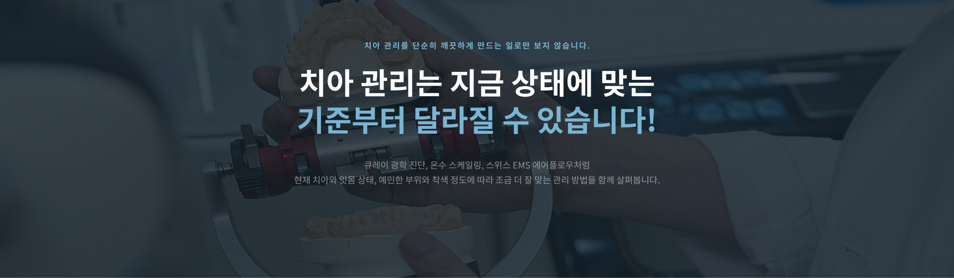 큐레이 광학 진단과 온수 스케일링, 스위스 EMS 에어플로우 등 현재 치아와 잇몸 상태와 착색 정도에 맞는 관리 방법을 살펴봅니다