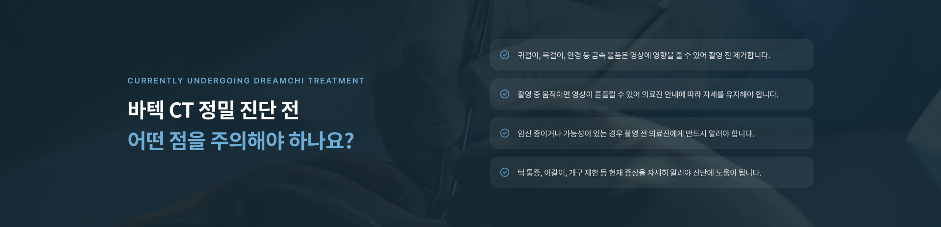 바텍 CT 촬영 전 금속 물품 제거와 임신 여부 확인, 턱 통증과 이갈이 등 현재 증상을 의료진에게 알리는 촬영 전 주의사항